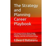 The Strategy and Planning Career Playbook: From Analyst to Director: Master Strategic Planning, FP&A, Business Operations, OKRs, Budgeting, Leadership, and Enterprise Strategy