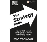 The Strategy Book: How To Think And Act Strategically To Deliver Outstanding Results: (4th edition)