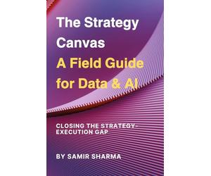 The Strategy Canvas A Field Guide for Data & AI: Closing the Strategy-Execution Gap