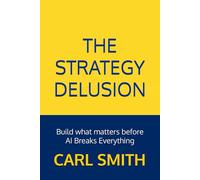 The Strategy Delusion: Build what matters before AI Breaks Everything: 2 (Earn the Seat: A Data Leadership Series)