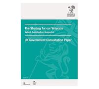 The Strategy for Our Veterans UK Government Consultation Paper (Command Paper) CM 9727