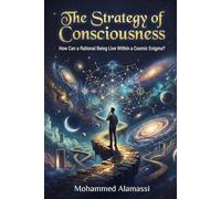 The Strategy of Consciousness: How Can a Rational Being Live Within a Cosmic Enigma?