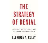 The Strategy of Denial: American Defense in an Age of Great Power Conflict
