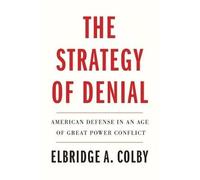 The Strategy of Denial, Elbridge A. Colby, Paperb