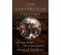 The Strategy of Victory: How General George Washington Won the American Revolution