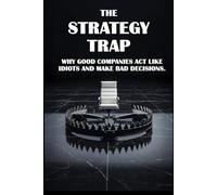 The Strategy Trap: Why good companies acting like idiots make bad decisions.