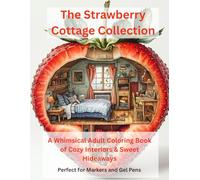 The Strawberry Cottage Collection: A Whimsical Adult Coloring Book of Cozy Interiors & Sweet Hideaways