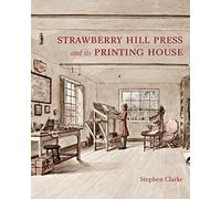 The Strawberry Hill Press and Its Printing House: An Account and an Iconography (Lewis Walpole Library YALE)