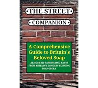 The Street Companion: A Comprehensive Guide to Britain's Beloved Soap: Almost 300 Fascinating Facts and Trivia from Britain's TV Longest Running Soap Opera