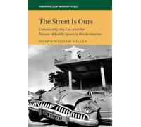 The Street Is Ours: Community, the Car, and the Nature of Public Space in Rio de Janeiro: 111 (Cambridge Latin American Studies, Series Number 111)
