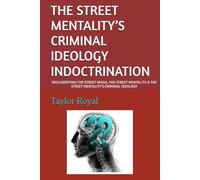 THE STREET MENTALITY’S CRIMINAL IDEOLOGY INDOCTRINATION: DECLASSIFYING THE STREET NIGGA, THE STREET MENTALITY, & THE STREET MENTALITY’S CRIMINAL IDEOLOGY