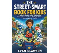The Street-Smart Book for Kids - Illustrated Edition: A Practical Guide to Staying Safe, Handling Strangers, Solving Problems, Building Confidence, and Making Smart Choices