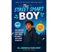 The Street Smart Boy: A Real-World Life Skills Guide for Boys Ages 12 to 14, Build Confidence, Character,and Street Smarts in a World That's Trying to Shape You (The Street Smart Kids)