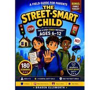The Street-Smart Child: The 6-Step Street Method™: A Practical Parent's Guide to Teaching Kids Ages 6-12 Real-World Safety Skills Through 180 Everyday ... Scripts, and Confidence-Building Practice