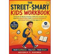 The Street-Smart Kids Workbook: 52 Hands-On Weekly Activities, Reflection Journals, and Build Real-World Safety Skills, Emotional Intelligence, and Critical Thinking in Kids Ages 6-12