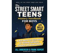 The Street Smart Teens Mastery Handbook for Boys: A Real-World Life Skills Guide for Building Confidence, Character and Street Smarts (Real-World Life Skills Guide - The Street Smart Teens)