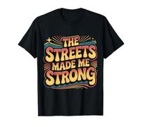 The Streets Made Me Strong Motivation Resilience - T-Shirt