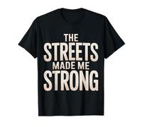 The Streets Made Me Strong Motivation Resilience |- T-Shirt