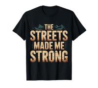 The Streets Made Me Strong Motivation Resilience - T-Shirt