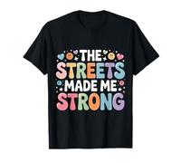 The Streets Made Me Strong Motivation Resilience - T-Shirt