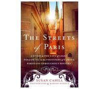 The Streets of Paris: A Guide to the City of Light Following in the Footsteps of