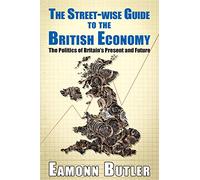 The Streetwise Guide To The British Economy: The Politics Of Britain's Present And Future (Street-wise Guides)