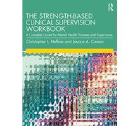 The Strength-Based Clinical Supervision Workbook: A Complete Guide for Mental Health Trainees and Supervisors