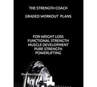 THE STRENGTH COACH GRADED WORKOUT PLANS: GRADED WEIGHT TRAINING PLANS FOR WEIGHT LOSS, MUSCLE DEVELOPMENT, STRENGTH AND POWERLIFTING