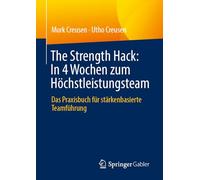 The Strength Hack: In 4 Wochen zum Höchstleistungsteam: Das Praxisbuch für stärkenbasierte Teamführung