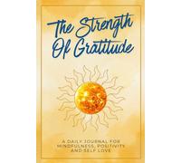 The Strength Of Gratitude: A Guided 17-Week Solar Plexus Chakra Journal for Self-Confidence, Willpower, and Personal Power | Manipura Inspired Gratitude Diary for Mindfulness and Motivation