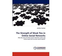 The Strength of Weak Ties in Online Social Networks: How do users of online social networks create and utilize weak ties to amass social capital?