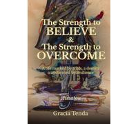 The Strength to Believe & The Strength to Overcome: A life marked by trials, a destiny transformed by resilience