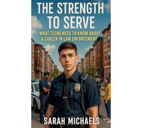 The Strength to Serve: What Teens Need to Know About a Career In Law Enforcement