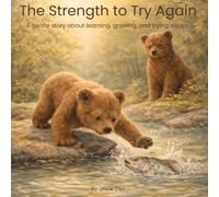 The Strength to Try Again: A gentle story about learning, growing, and trying again.