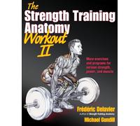 The Strength Training Anatomy Workout II : Building Strength and Power with Free Weights and Machines