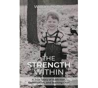 The Strength Within: A True Story of Addiction, Redemption, and Starting Over