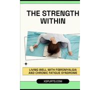 The Strength Within: Living Well with Fibromyalgia and Chronic Fatigue Syndrome