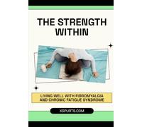 The Strength Within: Living Well with Fibromyalgia and Chronic Fatigue Syndrome