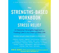 The Strengths-Based Workbook for Stress Relief: A Character Strengths Approach to Finding Calm in the Chaos of Daily Life