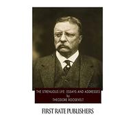 The Strenuous Life: Essays and Addresses