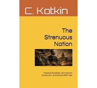 The Strenuous Nation: Theodore Roosevelt, the American Constitution, at America’s 250th Year (The Curious Minds Library)