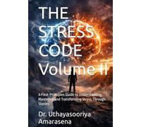 THE STRESS CODE Volume II: A First-Principles Guide to Understanding, Mastering and Transforming Stress Through Stories