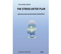 The Stress Detox Plan: Daily Practices to Reset Your Mind and Restore Emotional Balance