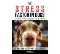 The Stress Factor in Dogs : Unlocking Resiliency and Enhancing Well-Being