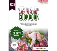 The Stress-Free Carnivore Diet Cookbook for Beginners: 2000 Days of Easy, High-Protein, Meat-Based Recipes for Weight Loss, Muscle Growth & Everyday Energy | Includes a 30-Day Meal Plan