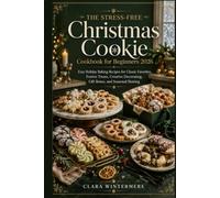 The Stress-Free Christmas Cookie Cookbook for Beginners 2026: Easy Holiday Baking Recipes for Classic Favorites, Festive Treats, Creative Decorating, Gift Boxes, and Seasonal Sharing