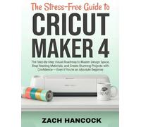 The Stress-Free Guide to CRICUT MAKER 4: The Step-By-Step Visual Roadmap to Master Design Space, Stop Wasting Materials, and Create Stunning Projects ... Begin (STRESS-FREE INSTRUCTIONAL HANDBOOK)