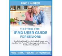 THE STRESS-FREE IPAD USER GUIDE FOR SENIORS: Step-by-Step Manual: Turn On Your iPad, Connect with Grandkids, Take Photos & Navigate Apps with ... Required (TECH MADE EASY FOR SENIORS)