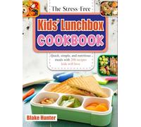 The Stress-Free Kids’ Lunchbox Cookbook: Quick, simple, and nutritious meals with 200 recipes kids will love