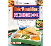 The Stress-Free Kids’ Lunchbox Cookbook: Quick, simple, and nutritious meals with 200 recipes kids will love